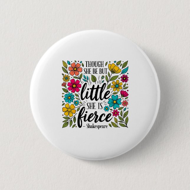 Though She Be But Little She Is Fierce Quote Flora Button (Vorderseite)
