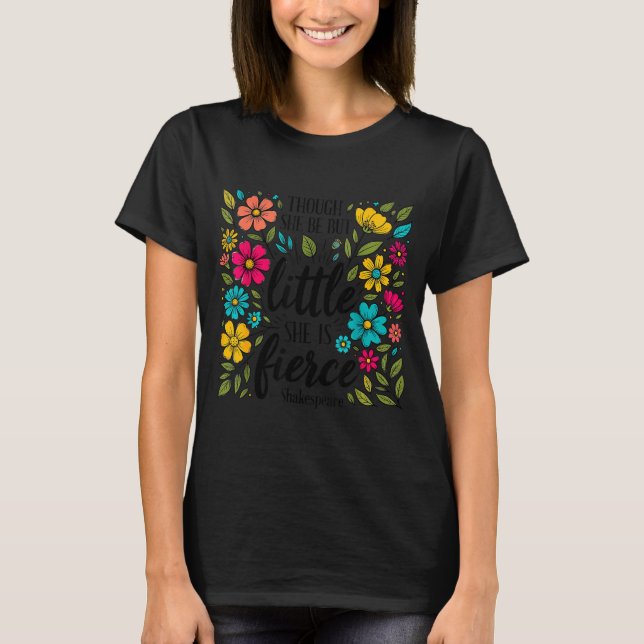 Though She Be But Little She Is Fierce Quote Flora T-Shirt (Vorderseite)