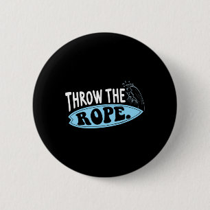 Throw The Rope Funny Wakesurfing Boat Weck Surf Bo Button