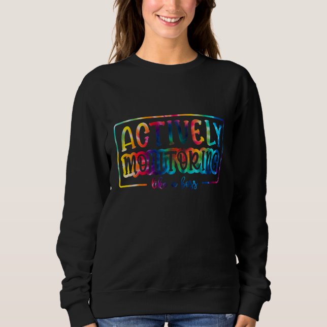 Tie Dye Actively Monitoring Like A Boss Fun Teache Sweatshirt (Vorderseite)