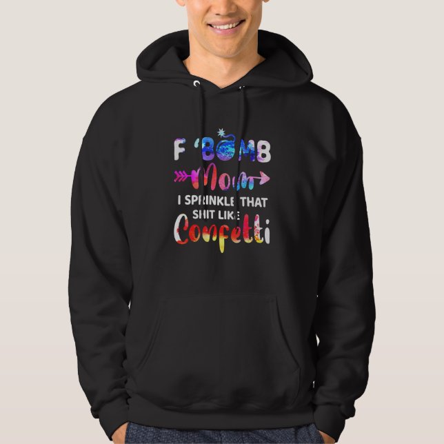Tie Dye F Bomb Mom I Sprinkle That Like Confetti Hoodie (Vorderseite)