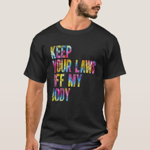 Tie Dye Halte deine Gesetze fern von meinem Körper T-Shirt