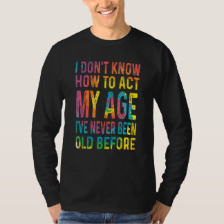 Tie Dye Ich Weiß Nicht, Wie Ich Mein Alter Für Fra T-Shirt