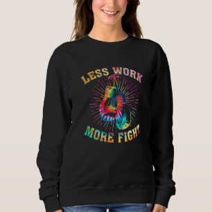 Tie Dye Weniger Arbeit Mehr Kampf Boxer Kickboxen Sweatshirt