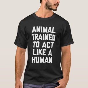 Tier ausgebildet, um wie ein menschliches Sprichwo T-Shirt