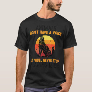 Tiere haben keine Stimme, Sie werden ihn also nie  T-Shirt