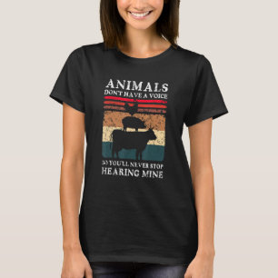 Tiere haben keine Stimme, Sie werden ihn also nie  T-Shirt