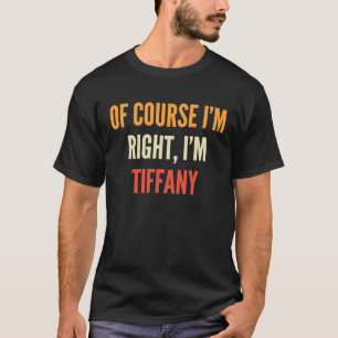 Tiffany, natürlich habe ich recht, ich bin Tiffany T-Shirt