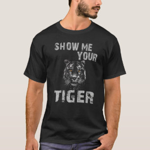 Tiger Face Zeigen Sie mir Ihr Tiger T-Shirt