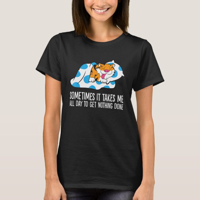 Tiger Sometimes It Takes Me All Day To Get Nothing T-Shirt (Vorderseite)
