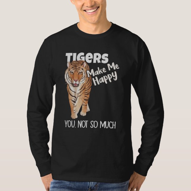 Tigers Make Me Happy You Not So Much Tiger T-Shirt (Vorderseite)