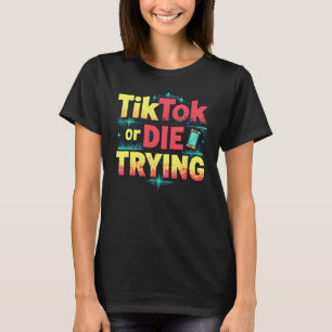 TikTok oder Die Triying - Funny Social Media T-Shirt