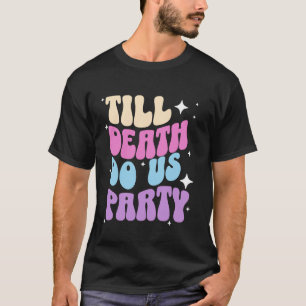 Til Death Do Uns Party Bride Junggeselinnen-Abschi T-Shirt