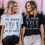 Til Death Do Us Party Skeleton Bachelorette Party T-Shirt<br><div class="desc">Funny dancing skeleton bachelor / bachelorette party shirts with text "til death do us party".  Grab one for the whole group.</div>