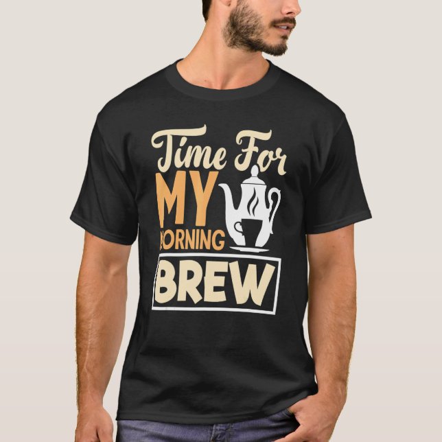 Time For My Morning Brew Tea Drinking Tea   Cup Of T-Shirt (Vorderseite)