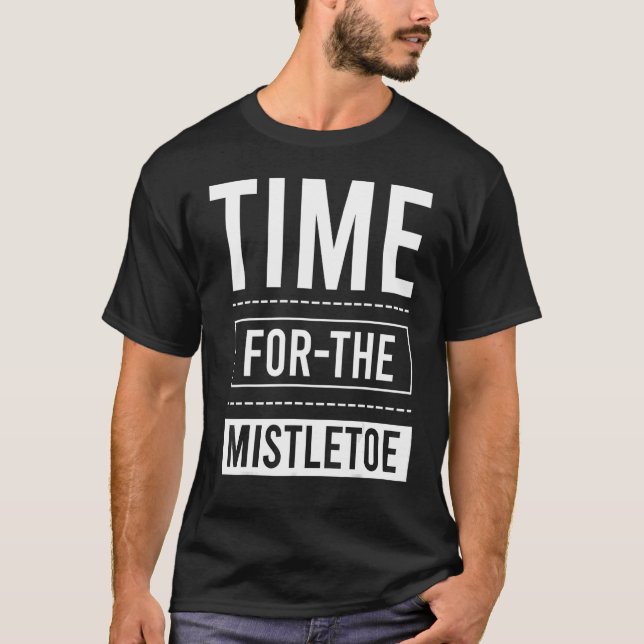 Time For The Mistletoe Christmas Holiday Xmas T-Shirt (Vorderseite)