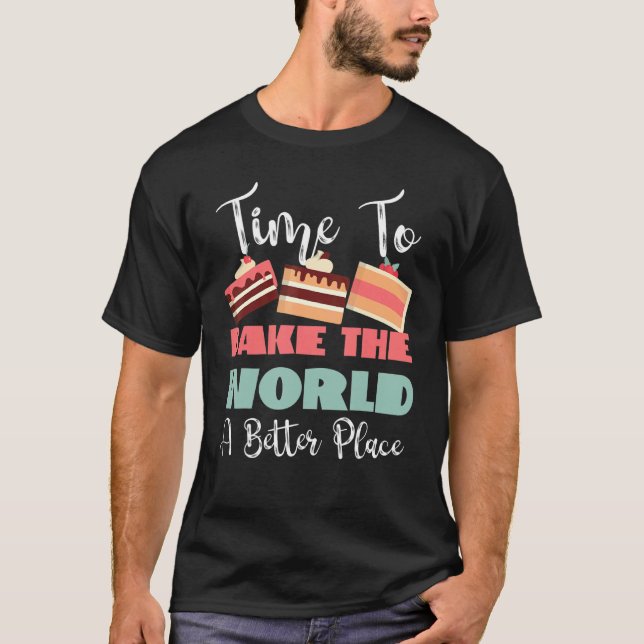 Time To Bake The World A Better Place T-Shirt (Vorderseite)