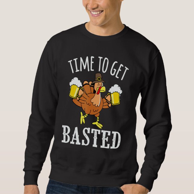 Time To Get Basted Beer Turkey Party Thanksgiving  Sweatshirt (Vorderseite)