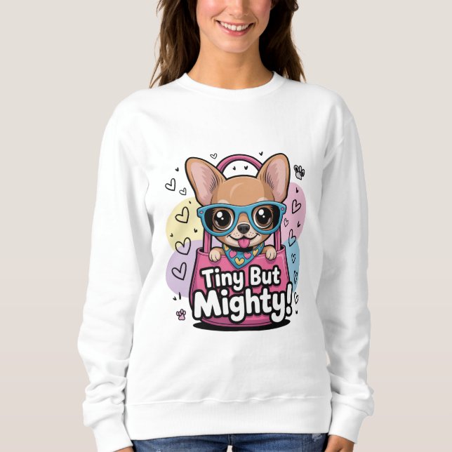 Tiny but Mighty Chihuahua T-Shirt Sweatshirt (Vorderseite)
