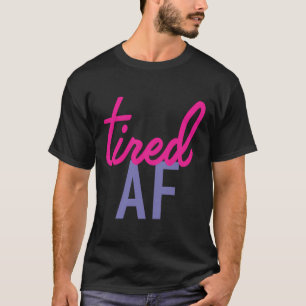 Tired Af T-Shirt