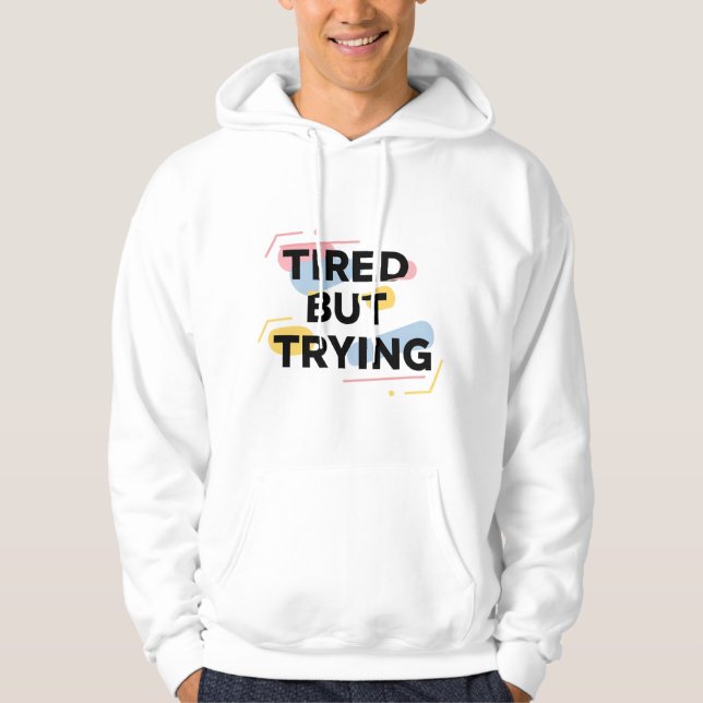 Tired But Trying T-Shirt Hoodie (Vorderseite)