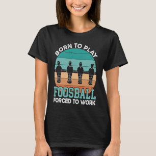 Tischfußball Geboren zu spielen gezwungen, Fußball T-Shirt
