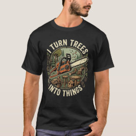 Tischler Humor Ich verwandle Bäume in Dinge T-Shirt