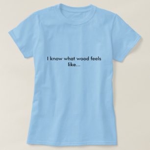 Tischlert-shirt, weiß ich, was hölzern wie… gl T-Shirt
