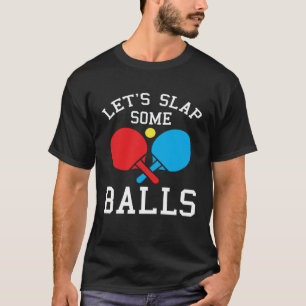 Tischtennis Pun Joke Lasse Slap Einige Balls T-Shirt
