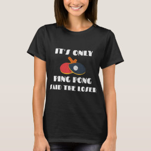 Tischtennis-Team Es ist nur Ping Pong sagte der Lo T-Shirt