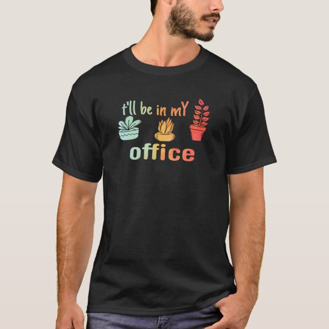 t'll be in my office  for gardening T-Shirt (Vorderseite)
