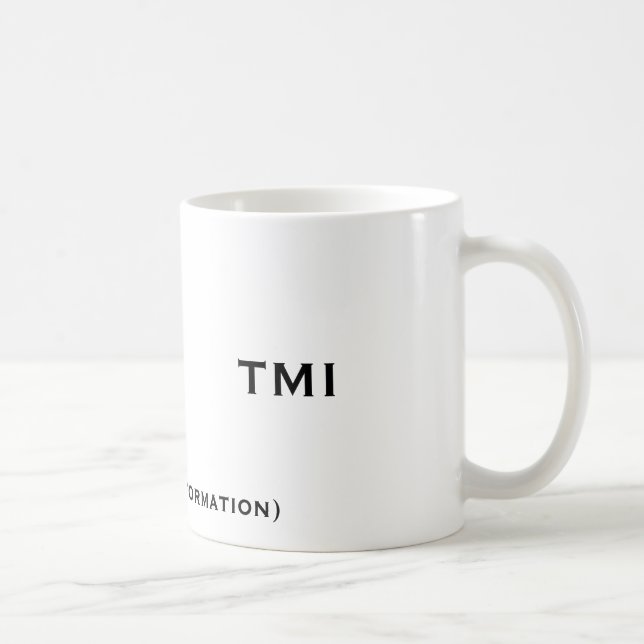 TMI, (zu viele Informationen), TMI Kaffeetasse (Rechts)