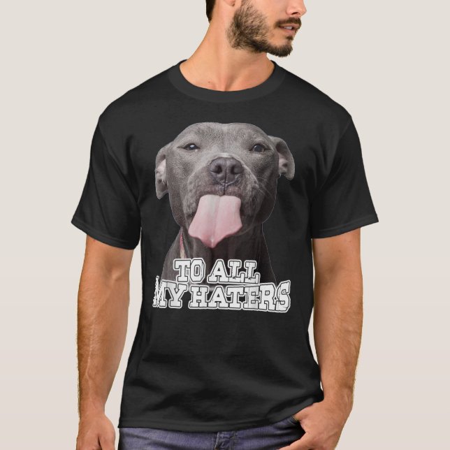 To All My Haters Pitbull Dog    T-Shirt (Vorderseite)