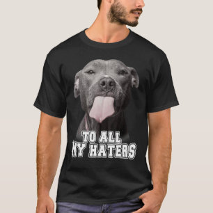 To All My Haters Pittie Pul  For Dog T-Shirt