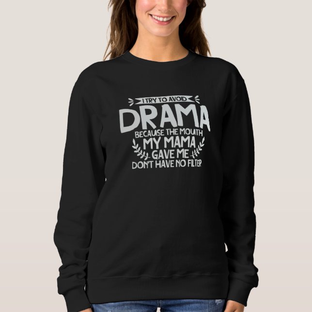 To Avoid Drama Because The Mouth My Mama Gave Me   Sweatshirt (Vorderseite)