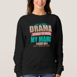 To Avoid Drama Because The Mouth My Mama Gave Me   Sweatshirt