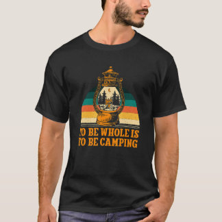 To Be Whole Is to be Camping Motivational Quote Ca T-Shirt