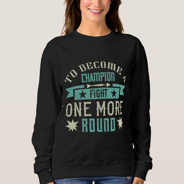 To Become A Champion Fight One More Round Sweatshirt (Vorderseite)