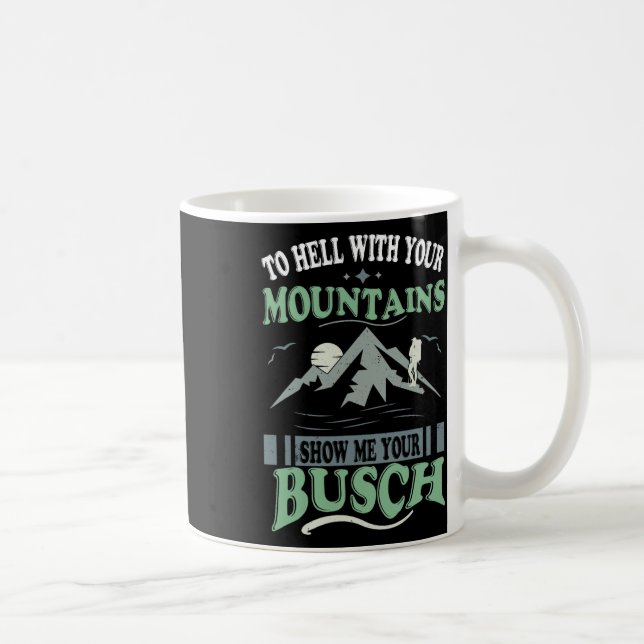 To Hell With Your Mountains Show Me Your Busch Fun Kaffeetasse (Rechts)