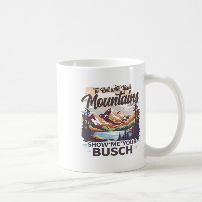 To Hell With Your Mountains Show Me Your Busch Hum Kaffeetasse (Rechts)