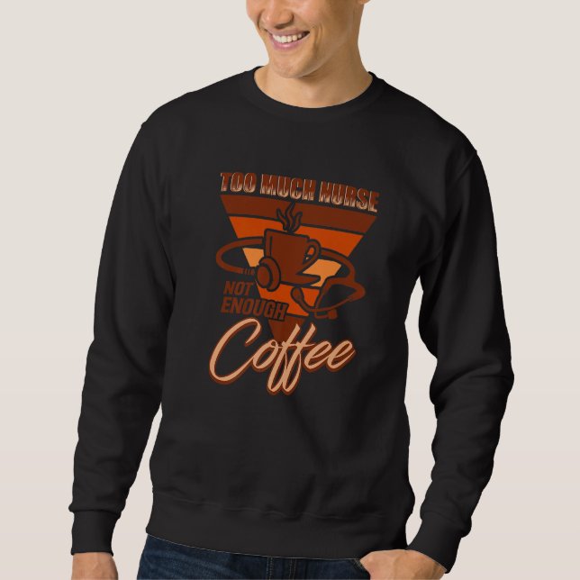 To Much Nurse Not Enough Coffee  Nursing Nurse Sweatshirt (Vorderseite)