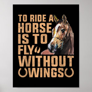 To Ride A Horse Is To Fly Without Wings Horse Sayi Poster