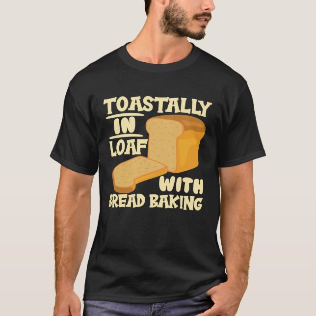 Toastally In Loaf With Bread Baking Enthusiast T-Shirt (Vorderseite)