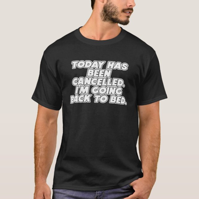 Today Has Been Cancelled I'm Going Back To Bed Fun T-Shirt (Vorderseite)