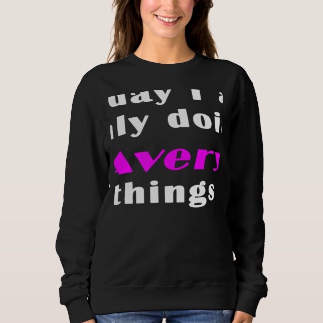 Today I am only doing Avery things  Sweatshirt (Vorderseite)