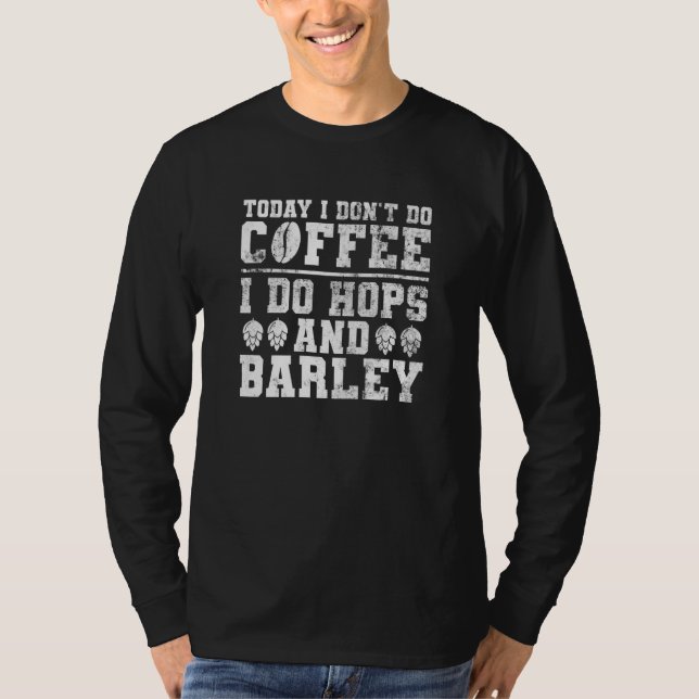 Today I Don't Do Coffee I Do Hops And Barley  Teac T-Shirt (Vorderseite)