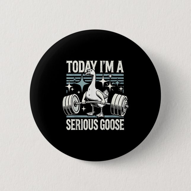 Today I'm A Serious Goose Funny Lifting Weights Gy Button (Vorderseite)