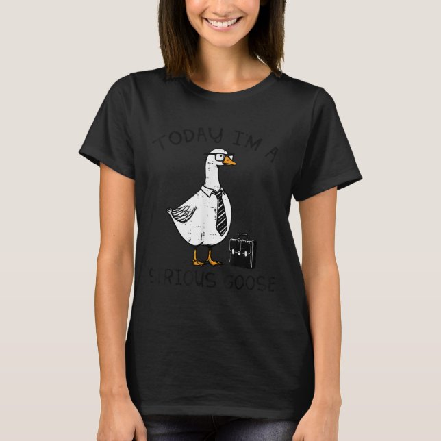 Today Im Serious Goose Briefcase Funny Silly Humor T-Shirt (Vorderseite)