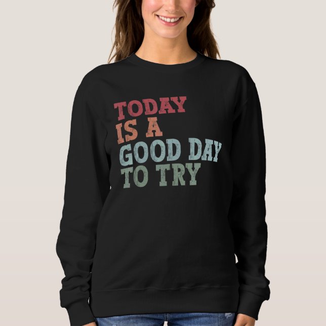 Today is a good day to try Inspirational trying qu Sweatshirt (Vorderseite)