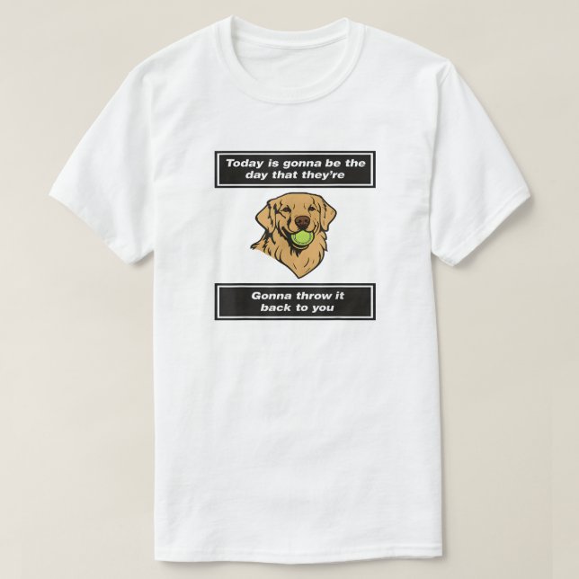 Today Is Gonna Be The Day That They're Gonna Throw T-Shirt (Design vorne)